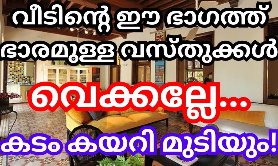 വീടിന്റെ ഈ സ്ഥലത്ത് ഒരിക്കലും ഭാരമുള്ള വസ്തുക്കൾ വെക്കരുത്…