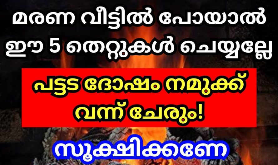 മരണ വീട്ടിൽ പോയാൽ നിർബന്ധമായും ശ്രദ്ധിക്കേണ്ട കാര്യങ്ങൾ…