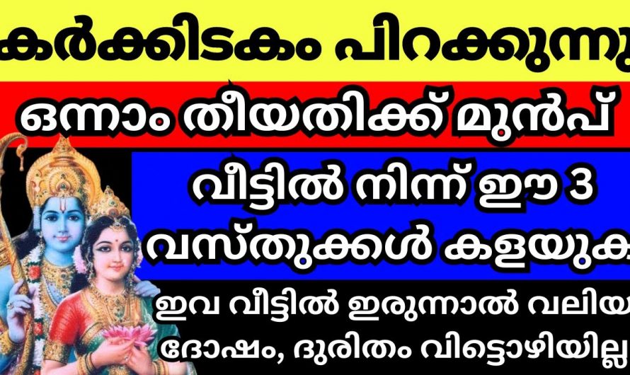 കർക്കിടകം ഒന്നിനു മുൻപ് വീട്ടിൽ നിന്നും ഒഴിവാക്കേണ്ട ഇത്തരം വസ്തുക്കളെ അറിയാതിരിക്കല്ലേ.