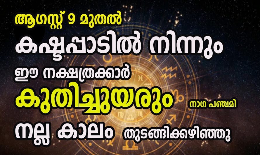 ഇനി നക്ഷത്രക്കാർക്ക് ഓഗസ്റ്റ് 9  മുതൽ  ഉയർച്ചയുടെ കാലഘട്ടം..