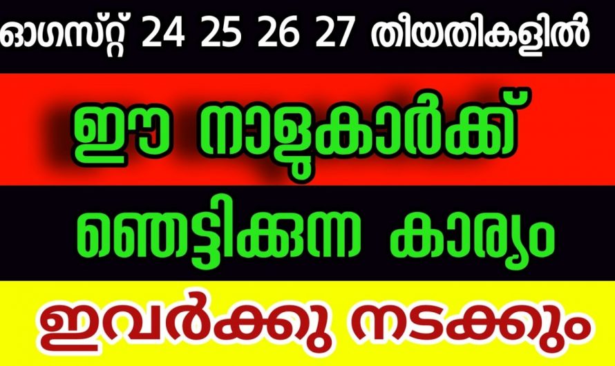 ഈ നക്ഷത്രക്കാർക്ക് 2024 ഓഗസ്റ്റ് 24,25,26,27 തീയതികളിൽ സൗഭാഗ്യം തേടി വരും..